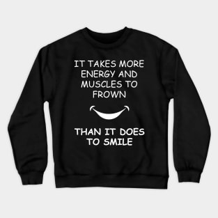 It Takes More Energy and Muscles to Frown Than It Does To Smile Crewneck Sweatshirt